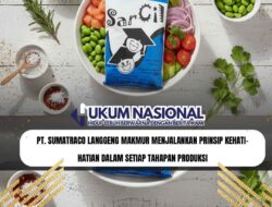 PT. Sumatraco Langgeng Makmur Menjalankan Prinsip Kehati-hatian dalam Setiap Tahapan Produksi