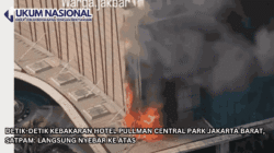 Detik-detik Kebakaran Hotel Pullman Central Park Jakarta Barat, Satpam: Langsung Nyebar ke Atas